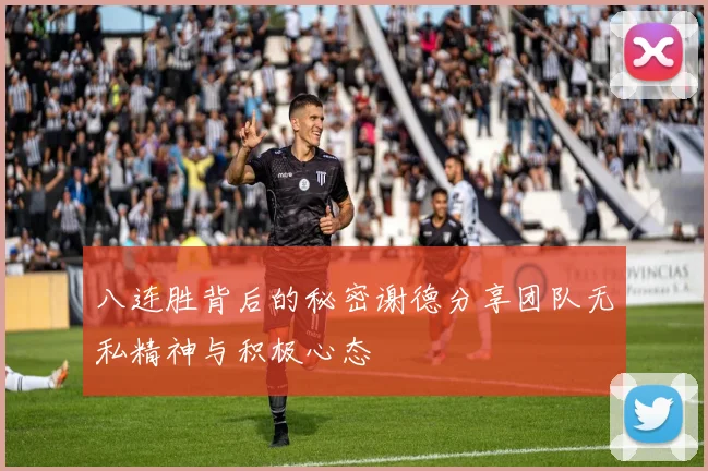 八连胜背后的秘密谢德分享团队无私精神与积极心态