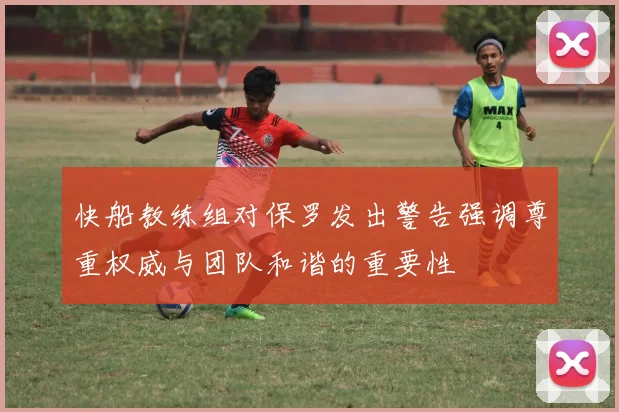 快船教练组对保罗发出警告强调尊重权威与团队和谐的重要性